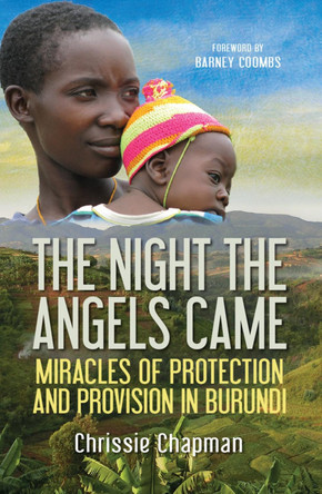 The Night the Angels Came: Miracles of protection and provision in Burundi by Chrissie Chapman
