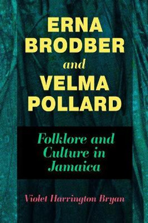 Erna Brodber and Velma Pollard: Folklore and Culture in Jamaica by Violet Harrington Bryan 9781496836212