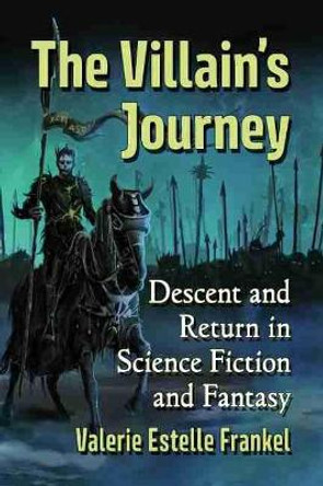 The Villain's Journey: Descent and Return in Science Fiction and Fantasy by Valerie Estelle Frankel 9781476684307