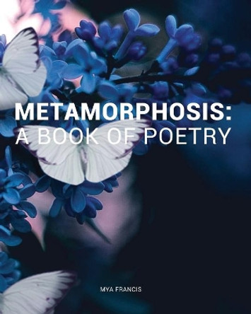 Metamorphosis: A Book of Poetry by Mikeala Francis 9781086256734