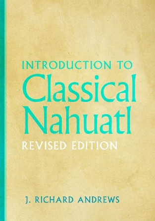 Introduction to Classical Nahuatl by J. Richard Andrews 9780806181127