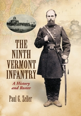 The Ninth Vermont Infantry: A History and Roster by Paul G. Zeller 9781476686530