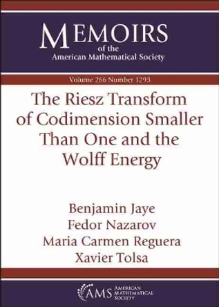 The Riesz Transform of Codimension Smaller Than One and the Wolff Energy by Benjamin Jaye 9781470442132