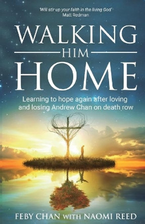 Walking Him Home: Learning to Hope Again After Loving and Losing Andrew Chan on Death Row by Naomi Reed 9781788932165