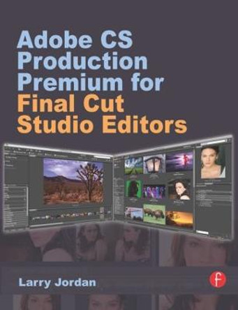 Adobe CS Production Premium for Final Cut Studio Editors by Larry Jordan