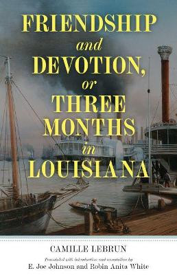 Friendship and Devotion, or Three Months in Louisiana by Camille Lebrun 9781496836397