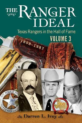The Ranger Ideal Volume 3: Texas Rangers in the Hall of Fame, 1898-1987 by Darren L Ivey 9781574418439