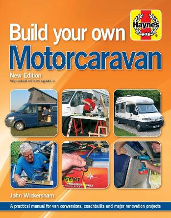 Build Your Own Motorcaravan: A practical manual for van conversions, coachbuilts and major renovation projects by John Wickersham