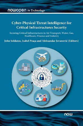 Cyber-Physical Threat Intelligence for Critical Infrastructures Security: Securing Critical Infrastructures in Air Transport, Water, Gas, Healthcare, Finance and Industry by John Soldatos 9781680838220