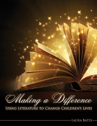 Making a Difference: Using Literature to Change Children's Lives by Laura Bates 9781524930646