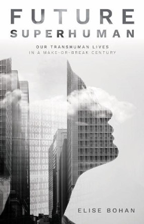 Future Superhuman: Our transhuman lives in a make-or-break century by Elise Bohan 9781742236759