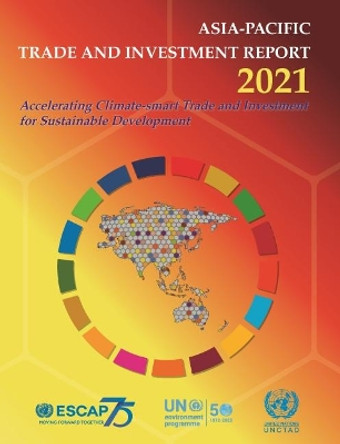 Asia-Pacific Trade and Investment Report 2021: Accelerating Climate-Smart Trade and Investment for Sustainable Development by United Nations Economic and Social Commission for Asia and the Pacific 9789211208320