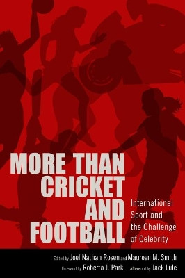 More than Cricket and Football: International Sport and the Challenge of Celebrity by Joel Nathan Rosen 9781496840905