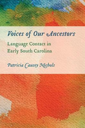 Voices of Our Ancestors: Language Contact in Early South Carolina by Patricia Causey Nichols 9781643363486