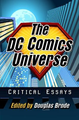The DC Comics Universe: Critical Essays Douglas Brode 9781476687377