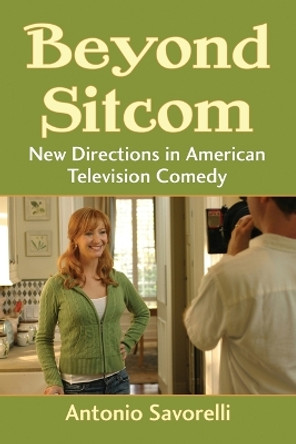 Beyond Sitcom: New Directions in American Television Comedy by Antonio Savorelli 9780786458431