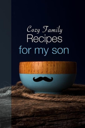 Cozy Family Recipes for My Son by Alex 9781090227706