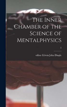 The Inner Chamber of the Science of Mentalphysics; 2 by Edwin John Editor Dingle 9781013621857