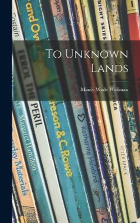 To Unknown Lands by Manly Wade 1905-1986 Wellman 9781013630576