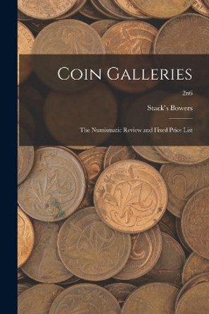 Coin Galleries: The Numismatic Review and Fixed Price List; 2n6 by Stack's Bowers 9781013632327