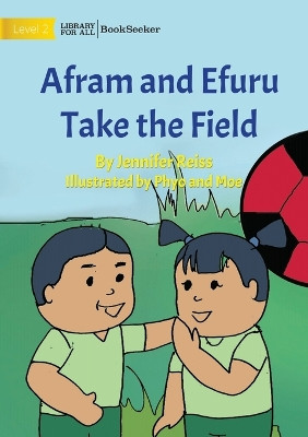 Afram And Efuru Take The Field by Jennifer Reiss 9781922827432