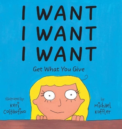 I Want: Get What You Give by Michael Koffler 9781039118188