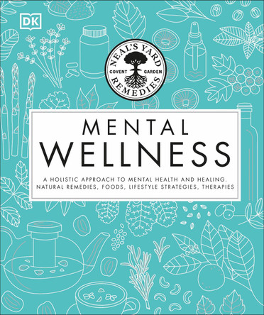 Neal's Yard Remedies Mental Wellness: A natural approach to mental health and healing. Herbal remedies, foods, lifestyle strategies, therapies. by DK