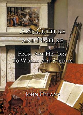 Art, Culture and Nature: From Art History to World Art Studies by J Onians 9781904597513