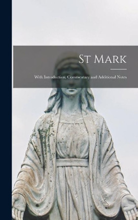 St Mark: With Introduction, Commentary and Additional Notes by Anonymous 9781013885273