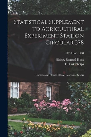 Statistical Supplement to Agricultural Experiment Station Circular 378: Commercial Head Lettuce, Economic Status; C378 sup 1948 by Sidney Samuel 1911- Hoos 9781013885518