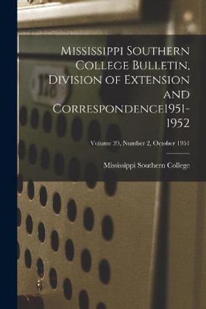 Mississippi Southern College Bulletin, Division of Extension and Correspondence1951-1952; Volume 39, Number 2, October 1951 by Mississippi Southern College 9781013992872