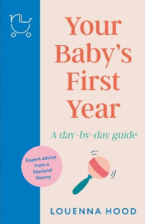 Your Baby’s First Year: A day-by-day guide from an expert Norland-trained nanny by Louenna Hood 9781035409655