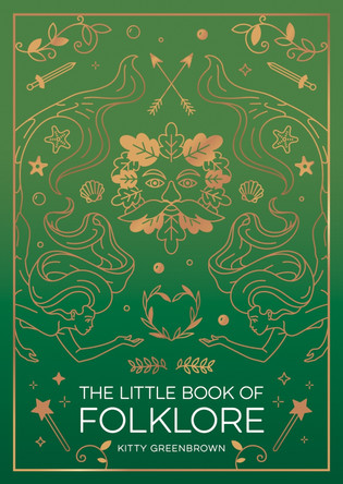 The Little Book of Folklore: An Introduction to Ancient Myths and Legends of the UK and Ireland by Kitty Greenbrown 9781837993215