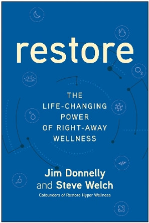 Restore: The Life-Changing Power of Right-Away Wellness by Jim Donnelly 9781637745090