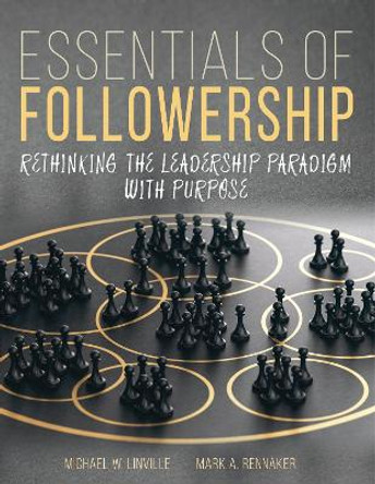 Essentials of Followership: Rethinking the Leadership Paradigm with Purpose by Michael Linville 9798765721940