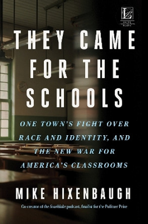 They Came for the Schools: One Town's Fight Over Race and Identity, and the New War for America's Classrooms by Mike Hixenbaugh 9780063307247