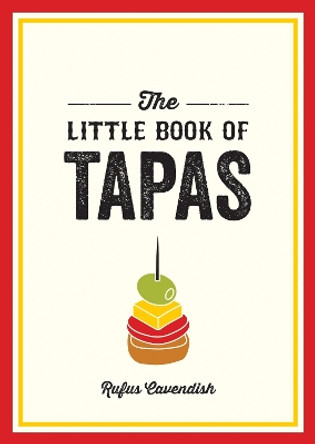 The Little Book of Tapas: A Pocket Guide to the Wonderful World of Tapas, Featuring Recipes, Trivia and More by Rufus Cavendish 9781837991242