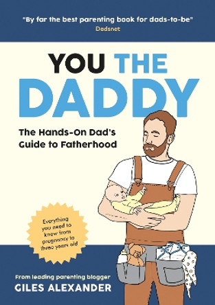 You the Daddy: The Hands-On Dad’s Guide to Pregnancy, Birth and the Early Years of Fatherhood by Giles Alexander 9781837991259