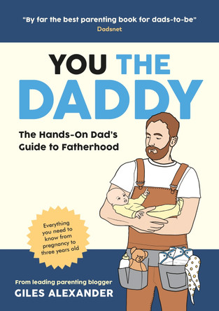 You the Daddy: The Hands-On Dad’s Guide to Pregnancy, Birth and the Early Years of Fatherhood by Giles Alexander 9781837991259