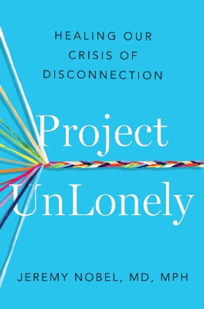 Project UnLonely: Navigate Loneliness and Reconnect with Others by Jeremy Nobel 9781472287069