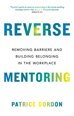Reverse Mentoring: Removing Barriers and Building Belonging in the Workplace by Patrice Gordon 9780349435022