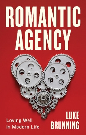 Romantic Agency: Loving Well in Modern Life by Luke Brunning 9781509551521