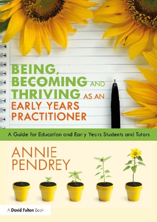 Being, Becoming and Thriving as an Early Years Practitioner: A Guide for Education and Early Years Students and Tutors by Annie Pendrey 9781032421513