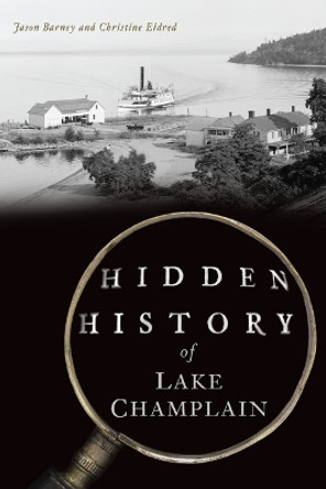 Hidden History of Lake Champlain by Jason Barney 9781467157254