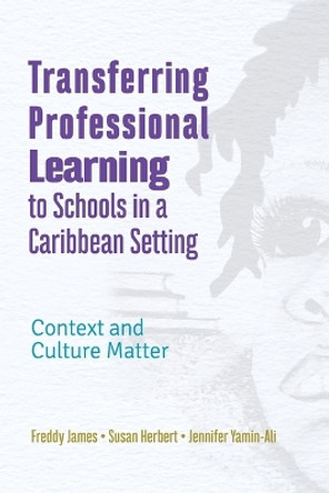 Transferring Professional Leadership to Schools in a Caribbean Setting: Context and Culture Matter by Freddy James 9789766409562