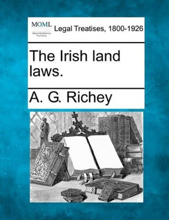 The Irish Land Laws. by A G Richey 9781240030583