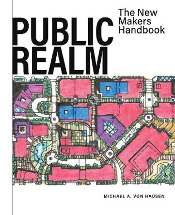 Public Realm: The New Makers Handbook by Michael A Von Hausen 9780228872672 Public Realm: The New Makers Handbook by Michael A Von Hausen 9780228872672