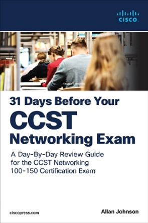 31 Days Before your Cisco Certified Support Technician (CCST) Networking 100-150 Exam: A Day-By-Day Review Guide for the CCST-Networking Certification Exam by Allan Johnson 9780138222918