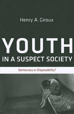 Youth in a Suspect Society: Democracy or Disposability? by Henry A. Giroux 9780230108707