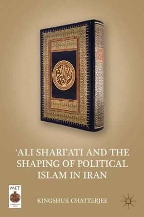 'Ali Shari'ati and the Shaping of Political Islam in Iran by K. Chatterjee 9780230113336